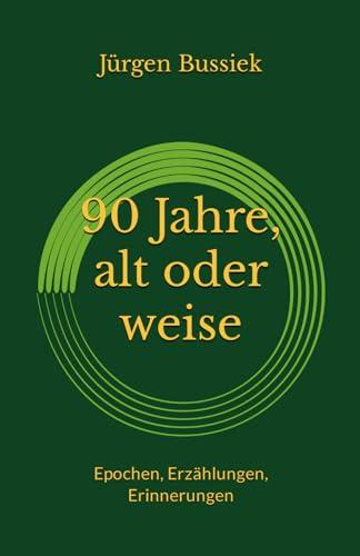 90 Jahre, alt oder weise: Epochen, Erzählungen, Erinnerungen von Independently published
