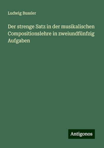 Der strenge Satz in der musikalischen Compositionslehre in zweiundfünfzig Aufgaben
