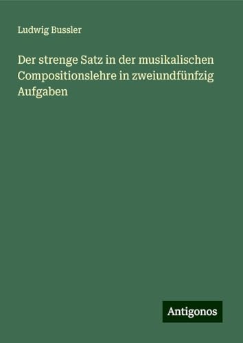Der strenge Satz in der musikalischen Compositionslehre in zweiundfünfzig Aufgaben