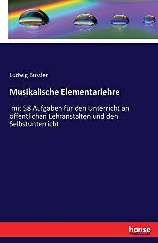 Musikalische Elementarlehre: mit 58 Aufgaben für den Unterricht an öffentlichen Lehranstalten und den Selbstunterricht Musikalische Elementarlehre: mit 58 Aufgaben für den Unterricht an öffentlichen Lehranstalten und den Selbstunterricht