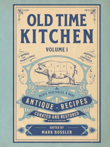 Old Time Kitchen Volume 1: Meats, Vegetables, and More Antique Recipes