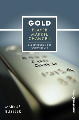 Gold - Player, Märkte, Chancen: Das Handbuch für Goldanleger von Börsenbuchverlag