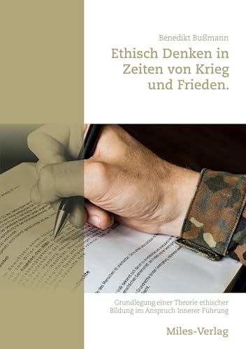 Ethisch Denken in Zeiten von Krieg und Frieden: Grundlegung einer Theorie ethischer Bildung im Anspruch Innerer Führung