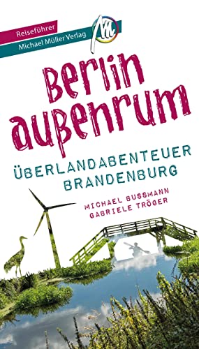 Berlin außenrum - Überlandabenteuer Brandenburg Reiseführer Michael Müller Verlag: 33 Überlandabenteuer zum Selbsterleben (MM-Abenteuer)