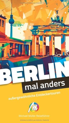 Berlin – mal anders ungewöhnliche Entdeckertouren: Reiseführer Michael Müller Verlag Berlin – mal anders ungewöhnliche Entdeckertouren: Reiseführer Michael Müller Verlag