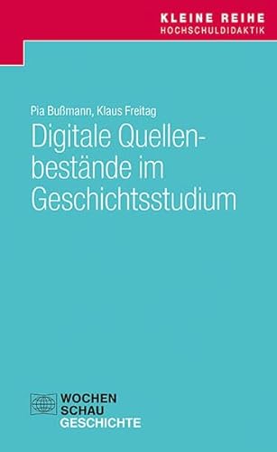 Digitale Quellenbestände im Geschichtsstudium (Kleine Reihe Hochschuldidaktik Geschichte) von Wochenschau Verlag