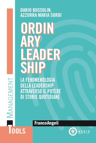 Ordinary leadership. La fenomenologia della leadership attraverso il potere di storie quotidiane (Management Tools) von Franco Angeli