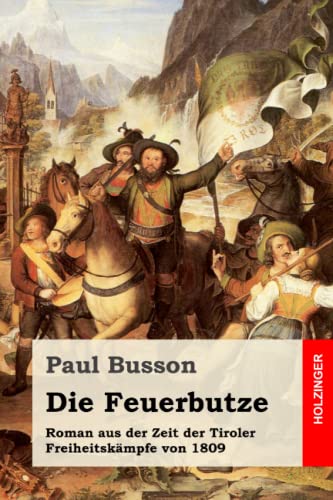 Die Feuerbutze: Roman aus der Zeit der Tiroler Freiheitskämpfe von 1809 von Independently published