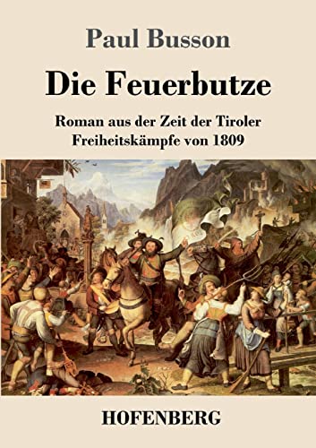 Die Feuerbutze: Roman aus der Zeit der Tiroler Freiheitskämpfe von 1809 von Henricus - Edition Deutsche Klassik GmbH, Berlin