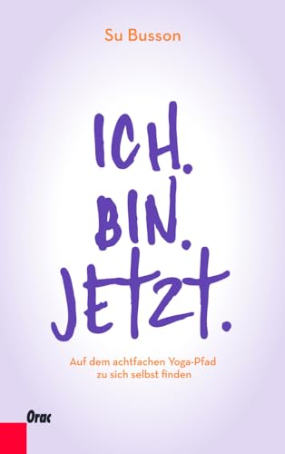 Ich. Bin. Jetzt. Auf dem achtfachen Yoga-Pfad zu sich selbst finden von Orac Decor