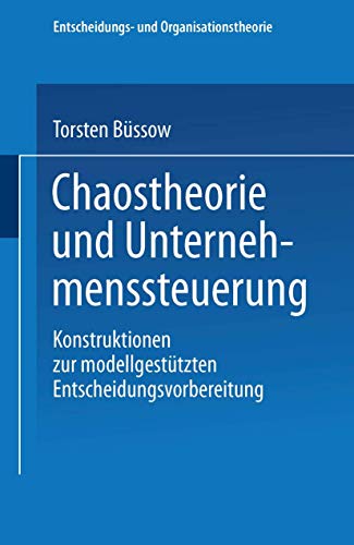 Chaostheorie und Unternehmenssteuerung: Konstruktionen zur modellgestützten Entscheidungsvorbereitung (Entscheidungs- und Organisationstheorie) (German Edition)