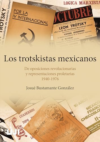 Los trotskistas mexicanos: De oposiciones revolucionarias y representaciones proletarias, 1940-1976 (Amèrica, Band 47) von Publicacions de la Universitat Jaume I