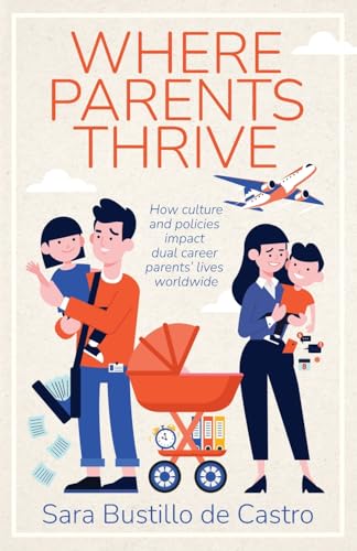 Where Parents Thrive: How Culture and Policies Impact Dual Career Parents' Lives Worldwide Where Parents Thrive: How Culture and Policies Impact Dual Career Parents' Lives Worldwide von Manuscripts LLC