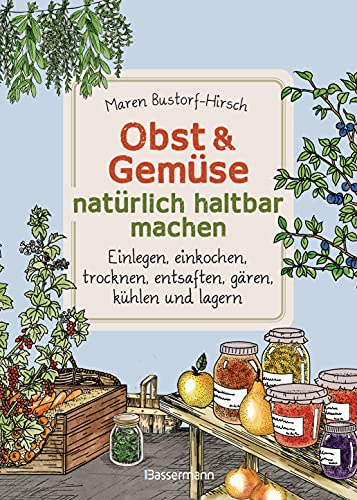 Obst & Gemüse natürlich haltbar machen - Einlegen, einkochen, trocknen, entsaften, Milchsäuregärung, kühlen und lagern - Vorräte zur Selbstversorgung ... anlegen: Traditionelle Konservierungsmethoden Obst & Gemüse natürlich haltbar machen - Einlegen, einkochen, trocknen, entsaften, Milchsäuregärung, kühlen und lagern - Vorräte zur Selbstversorgung ... anlegen: Traditionelle Konservierungsmethoden