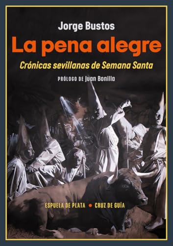 La pena alegre: Crónicas sevillanas de Semana Santa (Cruz de Guía, Band 15) von Ediciones Espuela de Plata