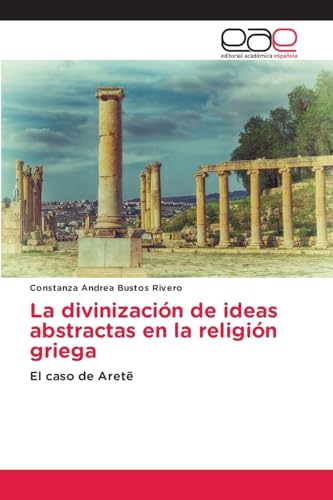 La divinización de ideas abstractas en la religión griega: El caso de Aretē von Editorial Académica Española