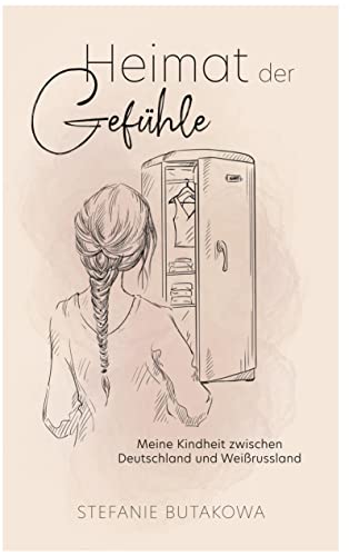 Heimat der Gefühle: Meine Kindheit zwischen Deutschland und Weißrussland - Ein berührender biografischer Roman nach meiner wahren Geschichte - Kindheitserinnerungen geprägt von Entführung und Liebe