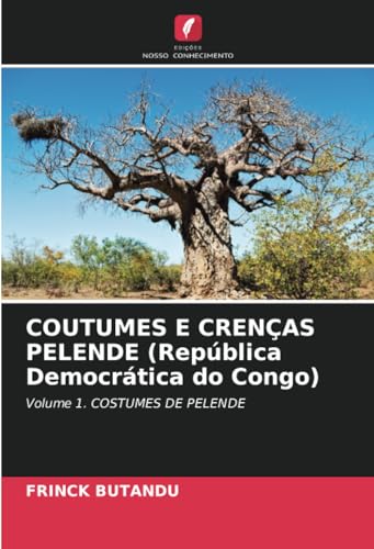 COUTUMES E CRENÇAS PELENDE (República Democrática do Congo): Volume 1. COSTUMES DE PELENDE von Edições Nosso Conhecimento