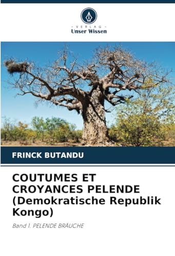 COUTUMES ET CROYANCES PELENDE (Demokratische Republik Kongo): Band 1. PELENDE BRÄUCHE von Verlag Unser Wissen