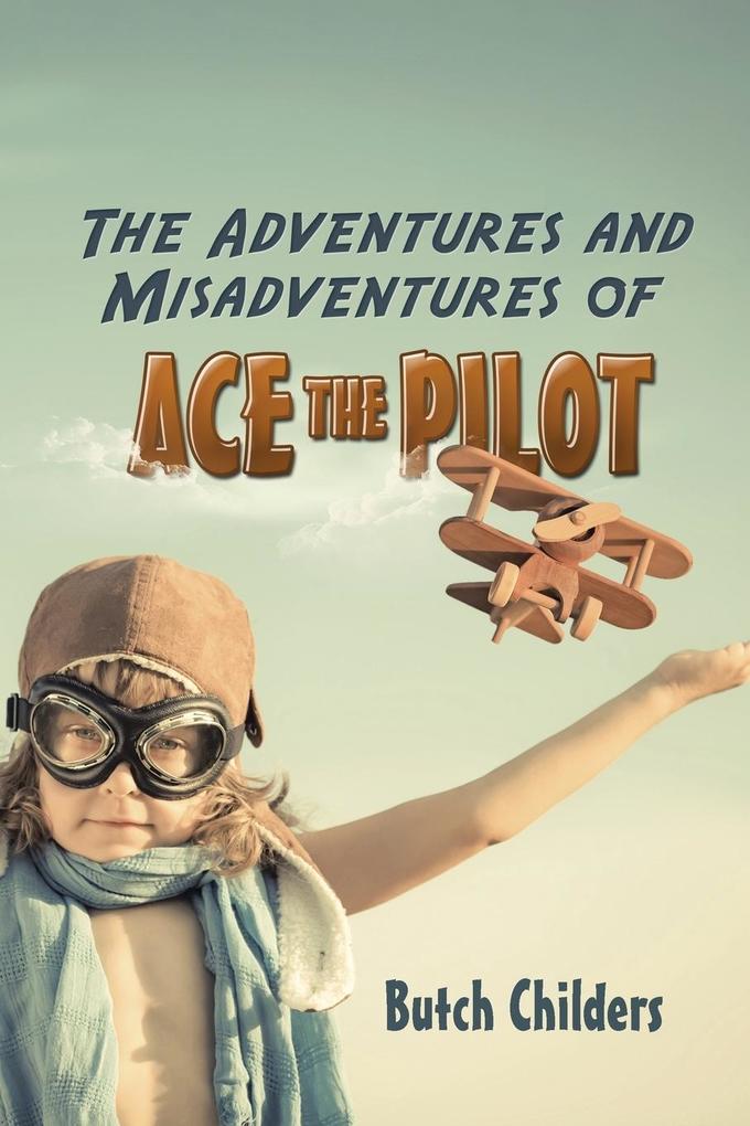 The Adventures and Misadventures of Ace the Pilot von iUniverse