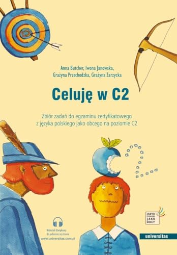 Celuję w C2. Zbiór zadań do egzaminu certyfikatowego z języka polskiego jako obcego na poziomie C2 Celuję w C2. Zbiór zadań do egzaminu certyfikatowego z języka polskiego jako obcego na poziomie C2 von Universitas