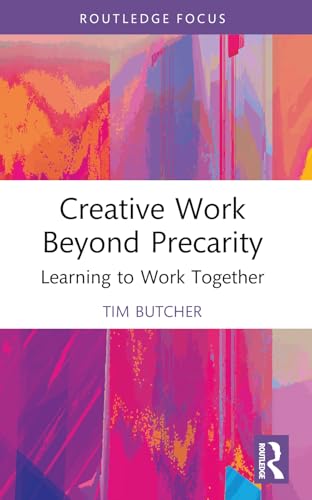 Creative Work Beyond Precarity: Learning to Work Together (Routledge Focus on the Global Creative Economy) von Routledge