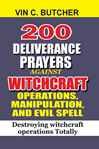 200 Deliverance Prayers Against Witchcraft Operations, Manipulation, And Evil: Destroying witchcraft operations Totally
