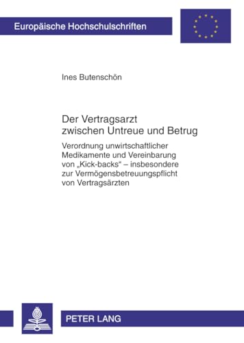 Der Vertragsarzt zwischen Untreue und Betrug: Verordnung unwirtschaftlicher Medikamente und Vereinbarung von «Kick-backs» – insbesondere zur ... Hochschulschriften Recht, Band 5255) von Lang, Peter GmbH