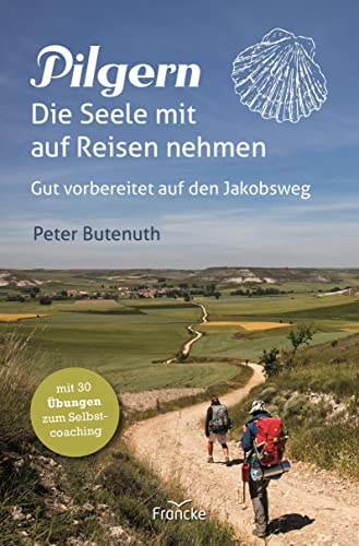 Pilgern. Die Seele mit auf Reisen nehmen: Gut vorbereitet auf den Jakobsweg. Mit 30 Übungen zum Selbstcoaching von Francke-Buch