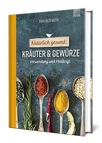 Natürlich gesund: Kräuter und Gewürze: Verwendung und Heilkraft (Natural life-art)