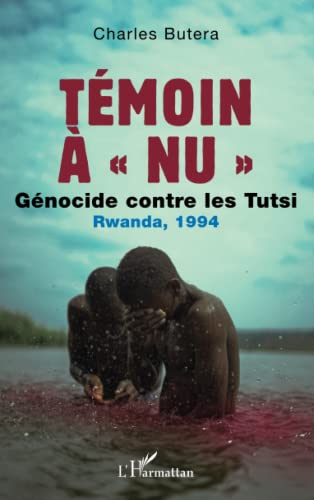 Témoin à « nu »: Génocide contre les Tutsi Rwanda, 1994 von Editions L'Harmattan