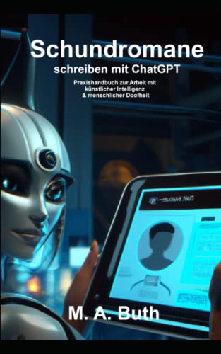 Schundromane schreiben mit ChatGPT: Praxishandbuch zur Arbeit mit künstlicher Intelligenz & menschlicher Doofheit von Independently published
