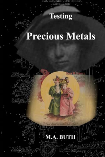 Testing Precious Metals: Gold, Silver, Platinum Metals - Identifying - Buying - Selling - A Handbook for the Jeweler, Dentist, Antiquarian, Layman