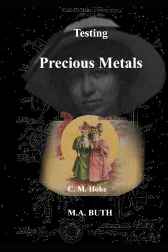 Testing Precious Metals: Gold, Silver, Platinum Metals - Identifying - Buying - Selling - A Handbook for the Jeweler, Dentist, Antiquarian, Layman
