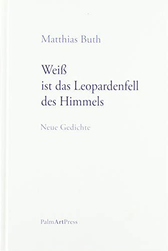 Weiß ist das Leopardenfell des Himmels: Neue Gedichte