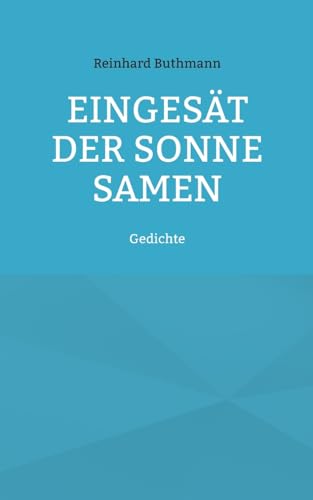 Eingesät der Sonne Samen: Gedichte von BoD – Books on Demand