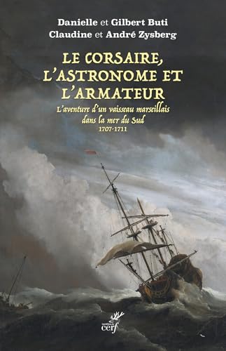 Le Corsaire, l'Astronome et l'Armateur: L'aventure d'un vaisseau marseillais dans la mer du Sud 1707-1711 von CERF