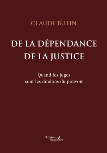 De la dépendance de la justice: Quand les juges sont les dindons du pouvoir von Baudelaire