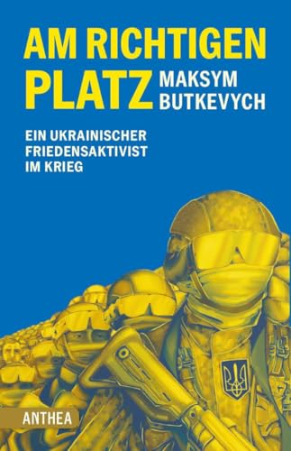 Am richtigen Platz: Ein ukrainischer Friedensaktivist im Krieg Am richtigen Platz: Ein ukrainischer Friedensaktivist im Krieg von Weißensee Verlag