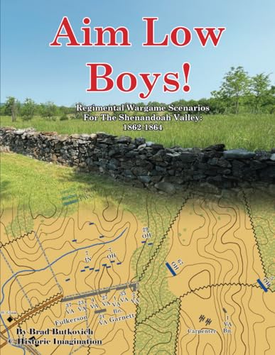 Aim Low Boys!: Regimental Wargame Scenarios in the Shenandoah Valley: 1862-1864