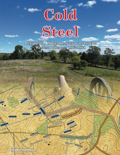 Cold Steel: Regimental Wargame Scenarios for the Western Theater: 1862-1864 von Historic Imagination LLC