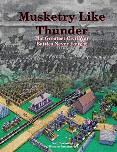 Musketry Like Thunder: The Greatest Civil War Battles Never Fought von Historic Imagination LLC