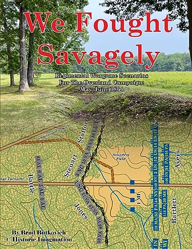 We Fought Savagely: Regimental Wargame Scenarios For The Overland Campaign: May-June 1864 von Historic Imagination LLC
