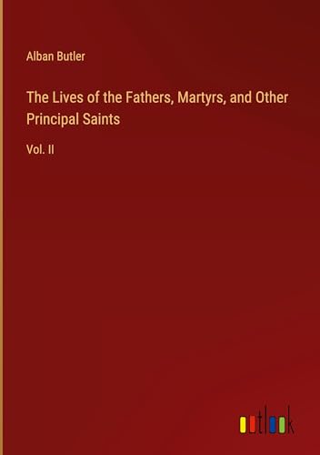The Lives of the Fathers, Martyrs, and Other Principal Saints: Vol. II von Outlook Verlag