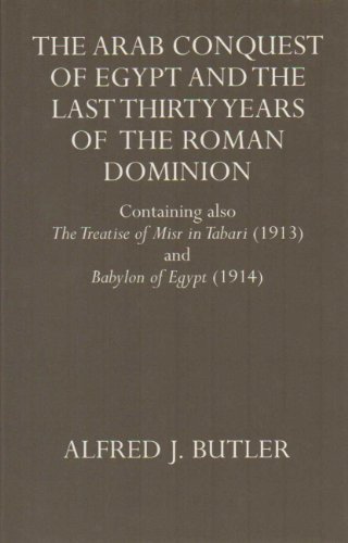 Arab Conquest of Egypt and the Last Thirty Years of the Roman Dominion: Containing Also the Treaty of Niar in Tabari (1913) and Babylon of Egypt ... University Press Academic Monograph Reprints)