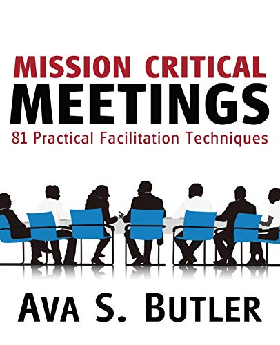 Mission Critical Meetings: 81 Practical Facilitation Techniques