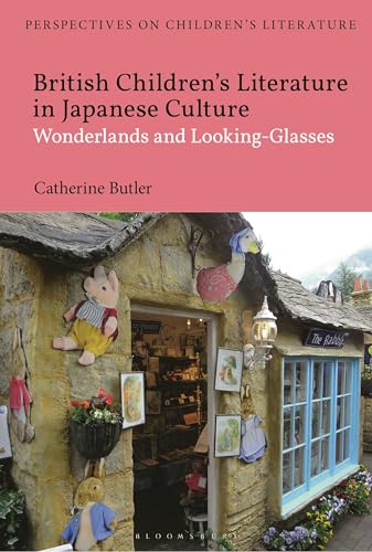 British Children's Literature in Japanese Culture: Wonderlands and Looking-Glasses (Bloomsbury Perspectives on Children's Literature)