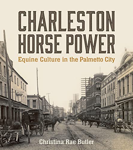 Charleston Horse Power: Equine Culture in the Palmetto City von University of South Carolina Press