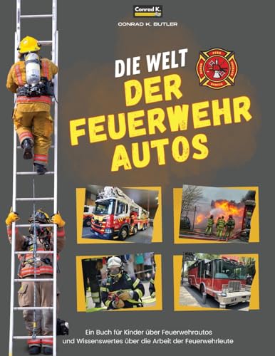 Die Welt der Feuerwehrautos: Ein Kinderbuch über Feuerwehrautos und Wissenswertes über die Arbeit von Feuerwehrleuten, das erste Buch über LKWs und Feuerwehrleute für Kleinkinder. von Conrad K. Publishing Waw