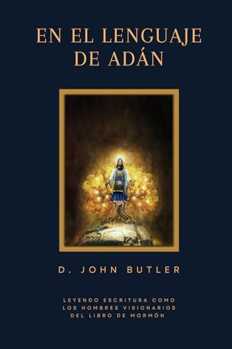 En el Lenguaje de Adán: Leyendo escritura como los hombres visionarios del Libro de Mormón von Plain and Precious Publishing